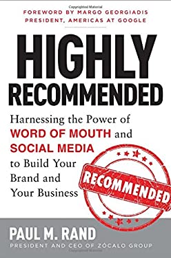 Highly Recommended: Harnessing the Power of Word of Mouth and Social Media to Build Your Brand and Your Business by Paul M. Rand