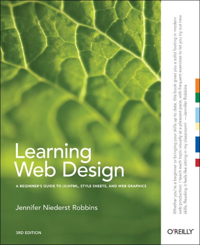 Learning Web Design : A Beginner's Guide to (X)HTML, StyleSheets, and Web Graphics by Jennifer Niederst Robbins