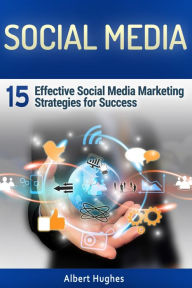 Social Media: 15 Effective Social Media Marketing Strategies for Success Albert Hughes Author