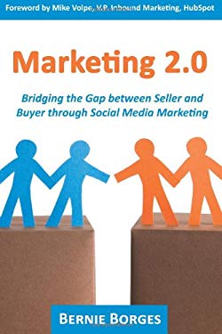 Marketing 2. 0 : Bridging the Gap Between Seller and Buyer Through Social Media Marketing by Bernie Borges