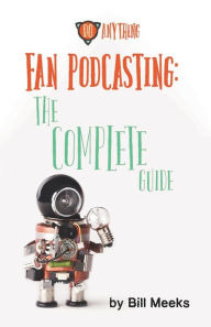 Fan Podcasting: The Complete Guide Les Howard Contribution by