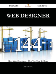 Web Designer 144 Success Secrets - 144 Most Asked Questions On Web Designer - What You Need To Know William Carrillo Author