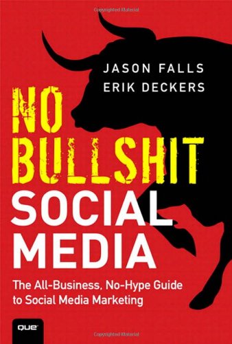 No Bullshit Social Media : The All-Business, No-Hype Guide to Social Media Marketing by Erik, Falls, Jason Deckers