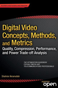 Digital Video Concepts, Methods, and Metrics: Quality, Compression, Performance, and Power Trade-off Analysis Shahriar Akramullah Author