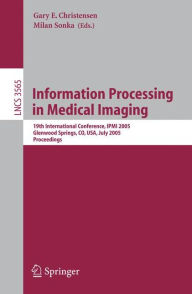 Information Processing in Medical Imaging: 19th International Conference, IPMI 2005, Glenwood Springs, CO, USA, July 10-15, 2005, Proceedings Gary E.