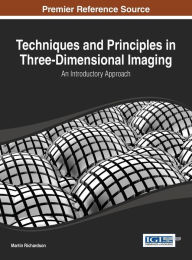 Techniques and Principles in Three-Dimensional Imaging: An Introductory Approach Martin Richardson Editor