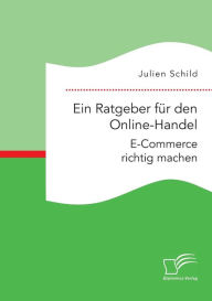 Ein Ratgeber f�r den Online-Handel: E-Commerce richtig machen Julien Schild Author