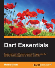 Dart Essentials: Design and build full-featured web and CLI apps using the powerful Dart language and its libraries and tools Martin Sikora Author