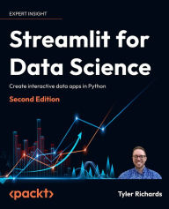 Streamlit for Data Science - Second Edition: Create interactive data apps in Python Tyler Richards Author