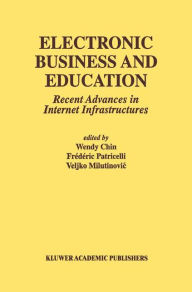 Electronic Business and Education: Recent Advances in Internet Infrastructures Wendy Chin Editor