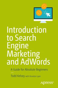 Introduction to Search Engine Marketing and AdWords: A Guide for Absolute Beginners Todd Kelsey Author