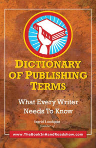Dictionary of Publishing Terms: What Every Writer Needs to Know Ingrid Lundquist Author
