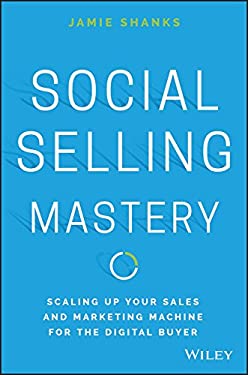 Social Selling Mastery : Scaling up Your Sales and Marketing Machine for the Digital Buyer by Jamie Shanks