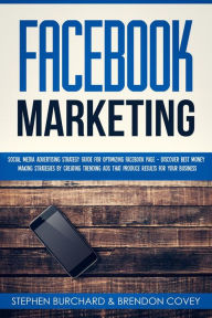 Facebook Marketing: Social Media Advertising Strategy Guide for Optimizing Facebook Page - Discover Best Money Making Strategies By Creating Trending