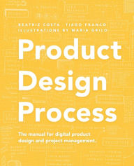 Product Design Process: The manual for Digital Product Design and Product Management Tiago Franco Author