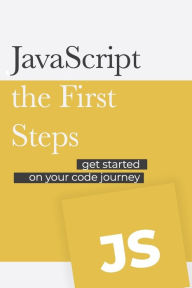 JavaScript - the First Steps: Get started on your code development journey David Hockley Author