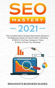 SEO Mastery 2021: The Complete Search Engine Optimization Blueprint+ The Beginners Guide For Social Media Marketing & SEO On YouTube, Instagram, TikTo