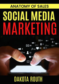 Secrets of Social Media Marketing (Anatomy of Sales) Dakota Routh Author