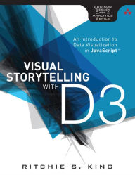 Visual Storytelling with D3: An Introduction to Data Visualization in JavaScript Ritchie King Author