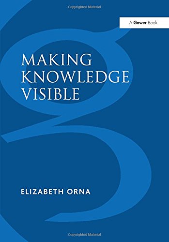 Making Knowledge Visible : Communicating Knowledge Through Information Products by Elizabeth Orna