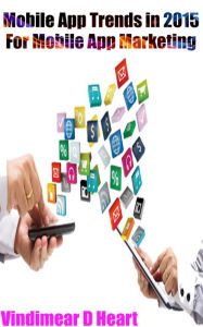 Mobile App Trends in 2015: For Mobile App Marketing Vindimear D Heart Author