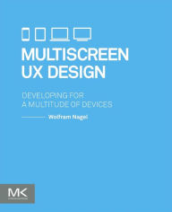 Multiscreen UX Design: Developing for a Multitude of Devices Wolfram Nagel Author