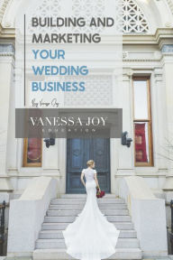 Building and Marketing Your Wedding Business Vanessa Joy Author