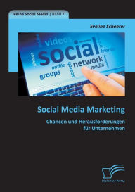 Social Media Marketing: Chancen und Herausforderungen f�r Unternehmen Eveline Scheerer Author