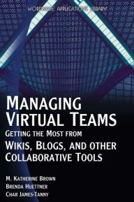 Managing Virtual Teams: Getting the Most from Wikis, Blogs, and Other Collaborative Tools: Getting the Most from Wikis, Blogs, and Other Collaborative