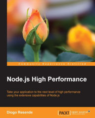 Node.js High Performance: Take your application to the next level of high performance using the extensive capabilities of Node.js Diogo Resende Author