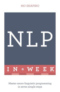 Neuro-linguistic Programming in a Week: Teach Yourself Mo Shapiro Author