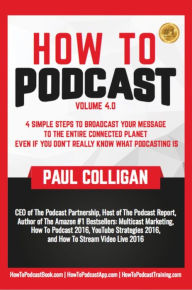 How To Podcast: Four Simple Steps To Broadcast Your Message To The Entire Connected Planet ... Even If You Don't Know What Podcasting Really Is Paul C