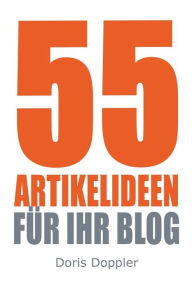55 Artikelideen fuer Ihr Blog: Tipps für attraktive Blogposts und erfolgreiches Bloggen Doris Doppler Author