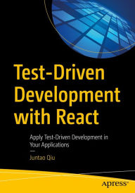 Test-Driven Development with React: Apply Test-Driven Development in Your Applications Juntao Qiu Author