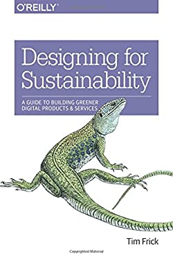 Designing for Sustainability : A Guide to Building Greener Digital Products and Services by Tim Frick
