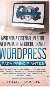 Aprenda a Diseñar un Sitio Web para Su Negocio, Usando WordPress para Principiantes: MEJORES Métodos de Desarrollo de Sitio Web, Para Crear Sitios A