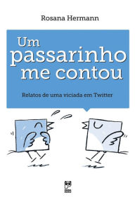 Um passarinho me contou: Relatos de uma viciada em twitter Rosana Hermann Author
