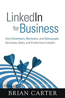 LinkedIn for Business : How Advertisers, Marketers and Salespeople Get Leads, Sales and Profits from LinkedIn