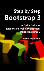 Step By Step Bootstrap 3: A Quick Guide to Responsive Web Development Using Bootstrap 3 Riwanto Megosinarso Author