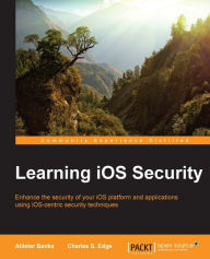 Learning iOS Security: Enhance the security of your iOS platform and applications using iOS-centric security techniques Allister Banks Author