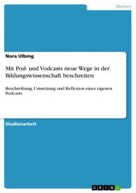Mit Pod- und Vodcasts neue Wege in der Bildungswissenschaft beschreiten: Beschreibung, Umsetzung und Reflexion eines eigenen Podcasts Nora Ulbing Auth