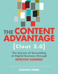 Content Advantage (Clout 2.0), The: The Science of Succeeding at Digital Business through Effective Content Colleen Jones Author