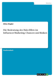 Die Bedeutung des Halo-Effets im Influencer-Marketing. Chancen und Risiken Alina Ziegler Author