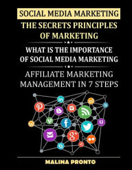 Social Media Marketing: The Secrets Principles Of Marketing: What Is The Importance Of Social Media Marketing: Affiliate Marketing Management In 7 Ste