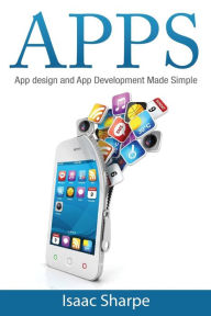 Apps: App Design and App Development Made Simple Isaac Sharpe Author