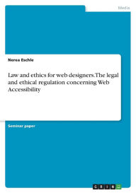 Law and ethics for web designers. The legal and ethical regulation concerning Web Accessibility Nerea Eschle Author
