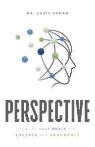 Perspective: Rewire Your Brain for Success and Abundance Chris Boman Author