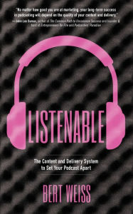 Listenable: The Content and Delivery System to Set Your Podcast Apart Bert Weiss Author