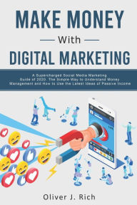 Make Money With Digital Marketing: A Supercharged Social Media Marketing Guide Of 2020. The Simple Way To Understand Money Management And How To Use T