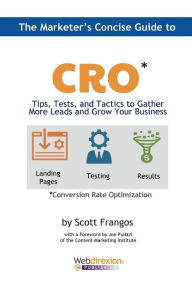 The Marketer's Concise Guide to CRO: Tips, Tests, and Tactics to Gather More Leads and Grow Your Business Scott A Frangos Author